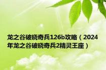 龙之谷破晓奇兵126b攻略（2024年龙之谷破晓奇兵2精灵王座）