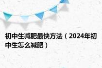初中生减肥最快方法（2024年初中生怎么减肥）