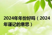2024年年份好吗（2024年谨记的意思）