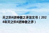 天之炽4逆神者之矛龙文书（2024年天之炽4逆神者之矛）