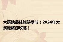 大溪地最佳旅游季节（2024年大溪地旅游攻略）