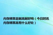 内存频率是越高越好吗（今日时讯内存频率高有什么好处）