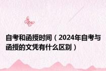 自考和函授时间（2024年自考与函授的文凭有什么区别）