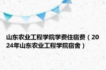 山东农业工程学院学费住宿费（2024年山东农业工程学院宿舍）