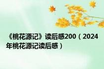 《桃花源记》读后感200（2024年桃花源记读后感）