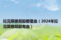 拉完屎擦屁股都是血（2024年拉完屎擦屁股有血）