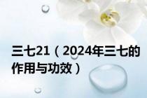 三七21（2024年三七的作用与功效）