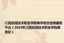 江西应用技术职业学院教学综合信息服务平台（2024年江西应用技术职业学院教务处）