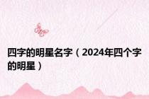 四字的明星名字（2024年四个字的明星）