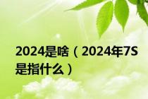 2024是啥（2024年7S是指什么）