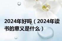 2024年好吗（2024年读书的意义是什么）