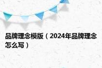 品牌理念模版（2024年品牌理念怎么写）