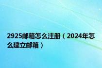 2925邮箱怎么注册（2024年怎么建立邮箱）