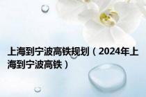 上海到宁波高铁规划（2024年上海到宁波高铁）