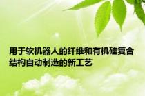 用于软机器人的纤维和有机硅复合结构自动制造的新工艺