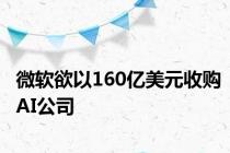 微软欲以160亿美元收购AI公司