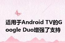 适用于Android TV的Google Duo增强了支持