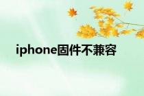 iphone固件不兼容