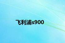 飞利浦s900