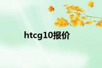 htcg10报价